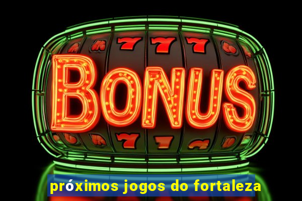 próximos jogos do fortaleza